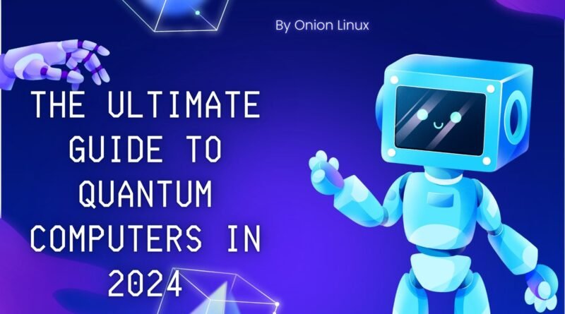 The Ultimate Guide to Quantum Computers in 2024