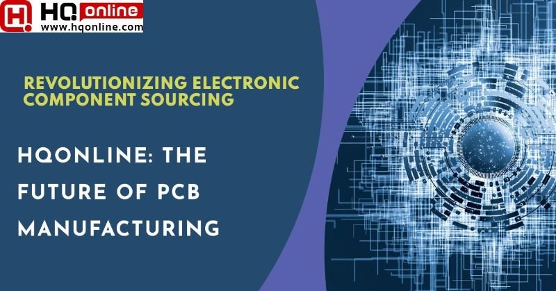 HQonline Revolutionizing Electronic Component Sourcing and PCB Manufacturing