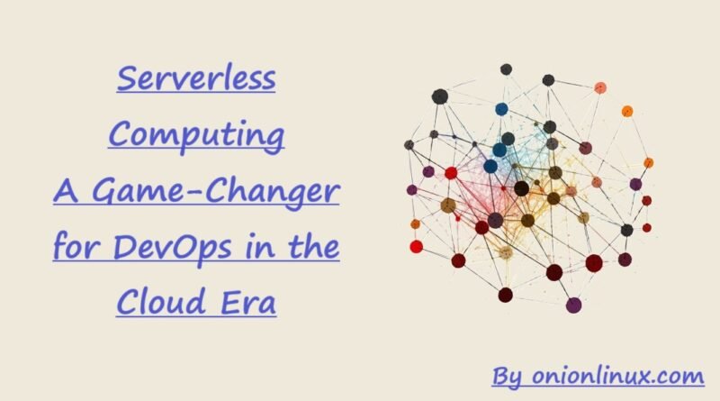 Serverless Computing: A Game-Changer for DevOps in the Cloud Era