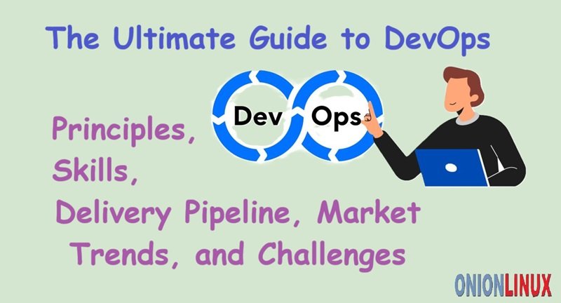 The Ultimate Guide to DevOps: Principles, Skills, Delivery Pipeline, Market Trends, and Challenges