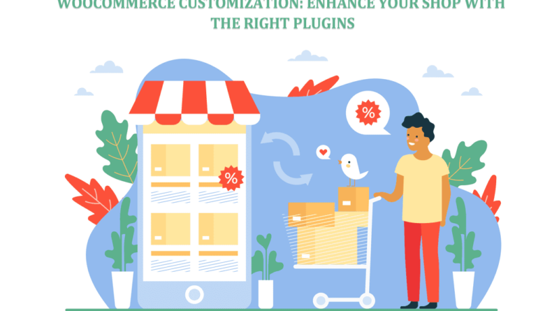 WooCommerce Customization Enhance Your Shop with the Right Plugins