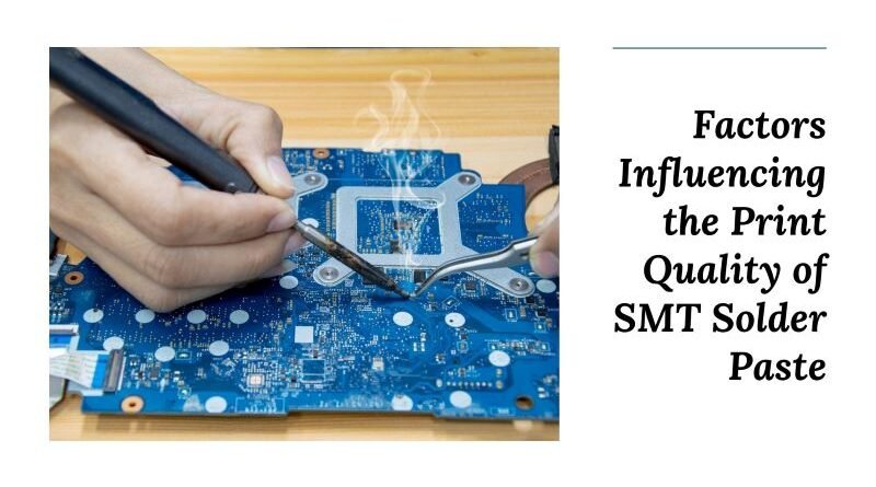 Factors Influencing the Print Quality of SMT Solder Paste